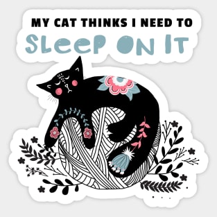 My Cat Thinks I Need to Sleep on It Sticker